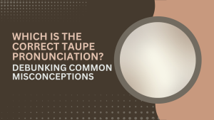 Which is the Correct Taupe Pronunciation